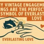 Why Vintage Engagement Rings Are the Perfect Symbol of Everlasting Love